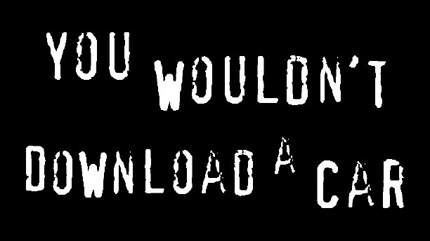 You wouldn’t download a car!